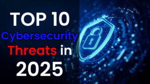Read more about the article Top 10 Cybersecurity Threats in 2025 & How to Stay Safe
