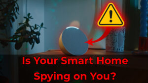 Read more about the article Is Your Smart Home Spying on You?