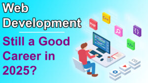 Read more about the article Is Web Development Still a Good Career in 2025?